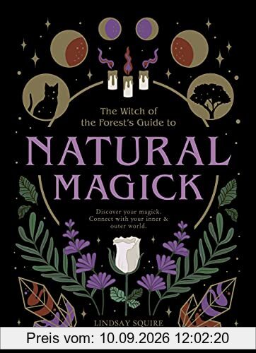 Natural Magick: Discover your magick. Connect with your inner & outer world (The Witch of the Forest’s Guide to…)
