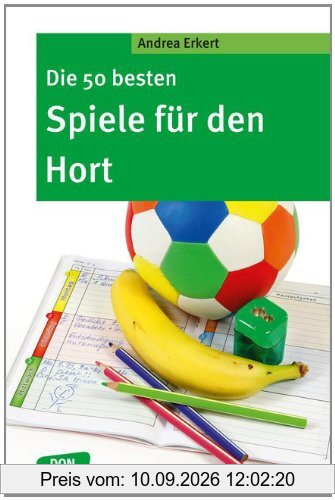Die 50 besten Spiele für den Hort. Die Spiele-Hits für Hort, Mittagsbetreuung, Nachmittagsbetreuung und Ganztagsschule.