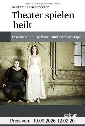 Theater spielen heilt: Inszenieren in Psychiatrie und Psychotherapie