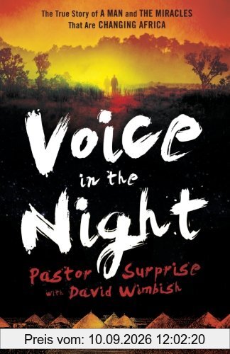 Voice in the Night: The True Story Of A Man And The Miracles That Are Changing Africa