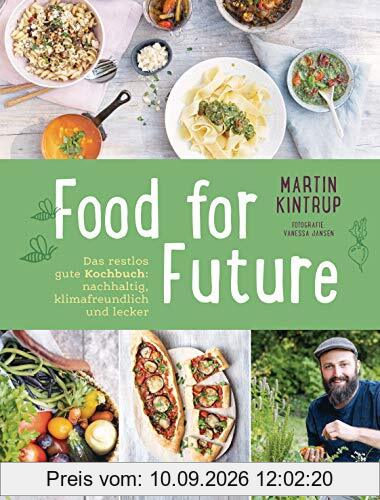 Food for Future: Das restlos gute Kochbuch: Nachhaltig, klimafreundlich und lecker - Mehr als 100 Rezepte und zahlreiche Tipps für einen ... Alltag - für Einsteiger und Fortgeschrittene