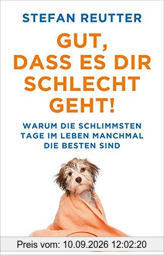 Gut, dass es Dir schlecht geht: Warum die schlimmsten Tage im Leben manchmal die besten sind