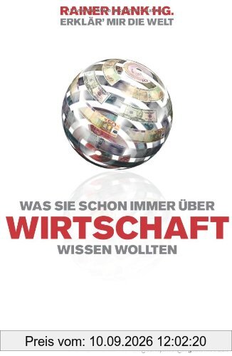 Erklär mir die Welt. Was Sie immer schon über Wirtschaft wissen wollten