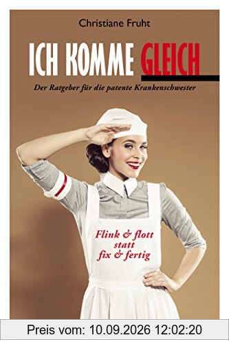 Ich komme gleich: Der Ratgeber für die patente Krankenschwester