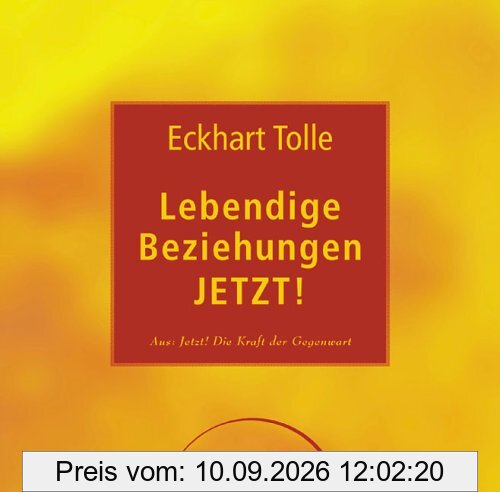 Lebendige Beziehungen JETZT!: Aus "Jetzt! Die Kraft der Gegenwart": Aus Jetzt! Die Kraft der Gegenwart