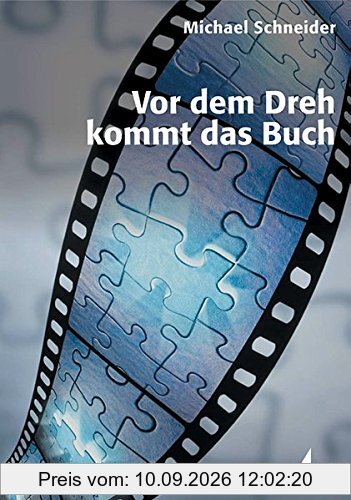 Vor dem Dreh kommt das Buch: Die hohe Schule des filmischen Erzählens (Produktionspraxis) (Praxis Film)