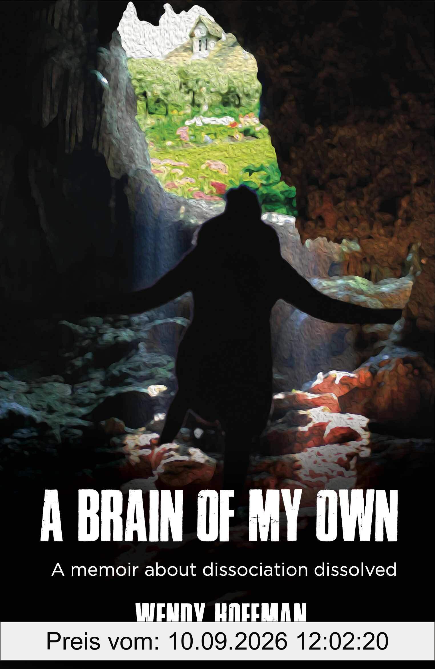 A Brain Of My Own: A Memoir About Dissociation Dissolved
