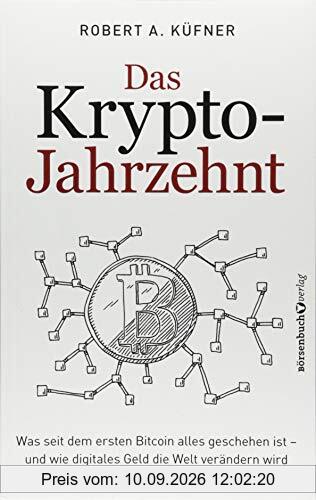Das Krypto-Jahrzehnt: Was seit dem ersten Bitcoin alles geschehen ist - und wie digitales Geld die Welt verändern wird