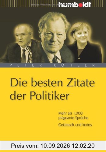 Die besten Zitate der Politiker. Mehr als 1.000 prägnante Sprüche. Geistreich und kurios