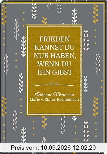 Frieden kannst du nur haben, wenn du ihn gibst: Goldene Worte von Marie v. Ebner-Eschenbach