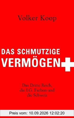 Das schmutzige Vermögen: Das Dritte Reich, die IG Farben und die Schweiz