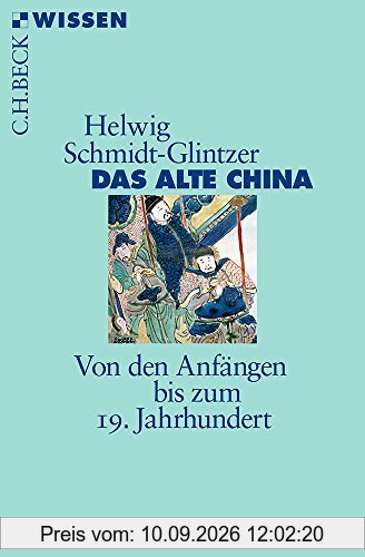 Das alte China: Von den Anfängen bis zum 19. Jahrhundert (Beck'sche Reihe)
