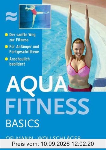 Aquafitness Basics: Der sanfte Weg zur Fitness. Für Anfänger und Fortgeschrittene. Anschaulich bebildert