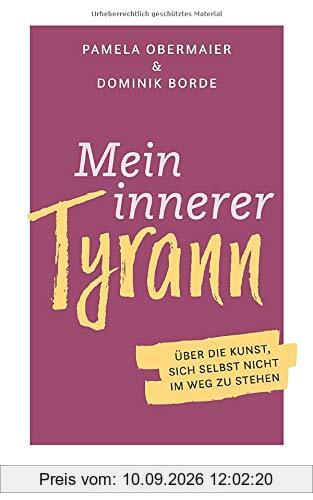 Mein innerer Tyrann. Über die Kunst, sich selbst nicht im Weg zu stehen. Frei und selbstbestimmt leben – so klappt’s! Denkmuster durchbrechen und Selbstliebe lernen mit dem Selbstcoaching Ratgeber