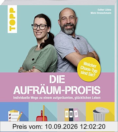 Die Aufräumprofis: Individuelle Wege zu einem aufgeräumten, glücklichen Leben. Antworten auf die Frage: Welcher Chaos Typ sind Sie?