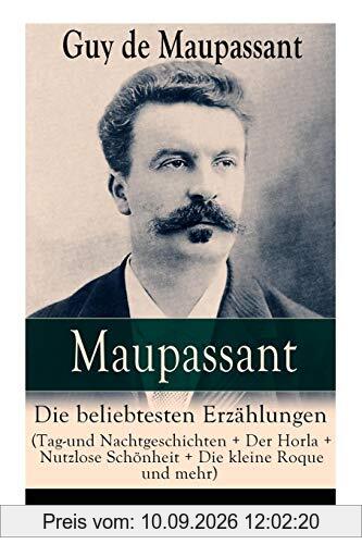 Maupassant: Die beliebtesten Erzählungen (Tag-und Nachtgeschichten + Der Horla + Nutzlose Schönheit + Die kleine Roque und mehr)