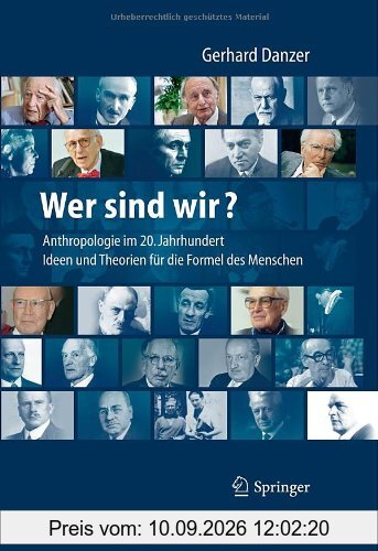 Wer sind wir? Auf der Suche nach der Formel des Menschen: Anthropologie für das 21. Jahrhundert - Mediziner, Philosophen und ihre Theorien, Ideen und Konzepte
