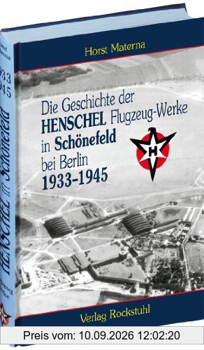Die Geschichte der Henschel Flugzeug-Werke A.G. in Schönefeld bei Berlin 1933 bis 1945