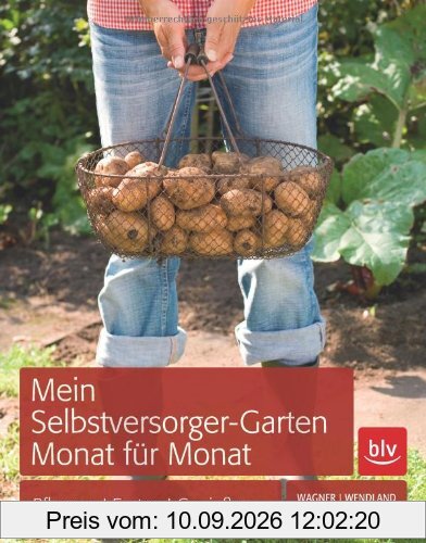 Mein Selbstversorger-Garten Monat für Monat: Pflanzen, Ernten, Genießen