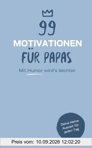 99 Motivationen für Papas: Kleine humorvolle Auszeiten vom stressigen Papa-Alltag | perfekt als Geschenk zum Schmunzeln