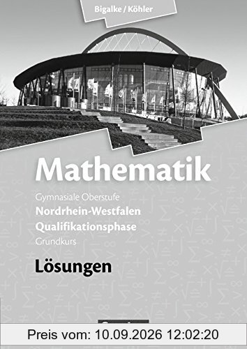 Bigalke/Köhler: Mathematik Sekundarstufe II - Nordrhein-Westfalen - Neue Ausgabe 2014: Qualifikationsphase für den Grundkurs - Lösungen zum Schülerbuch