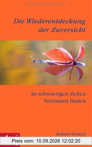 Die Wiederentdeckung der Zuversicht: In schwierigen Zeiten Vertrauen finden