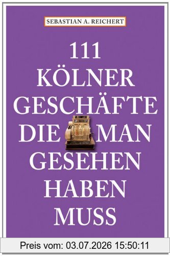 Sebastian Reichert 111 Kölner Geschäfte Die Man Gesehen Haben Muss