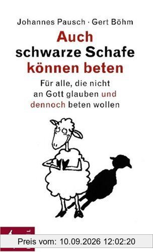 Auch schwarze Schafe können beten: Für alle, die nicht an Gott glauben und dennoch beten wollen