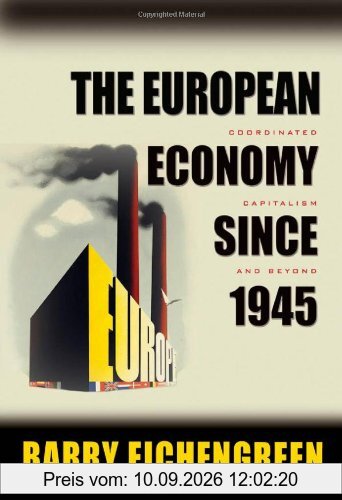 European Economy since 1945: Coordinated Capitalism & Beyond (Princeton Economic History of the Western World)