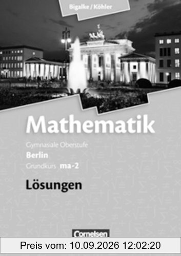 Bigalke/Köhler: Mathematik Sekundarstufe II - Berlin - Neubearbeitung: Grundkurs ma-2 - Qualifikationsphase - Lösungen zum Schülerbuch
