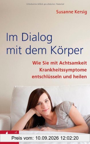 Im Dialog mit dem Körper: Wie Sie mit Achtsamkeit Krankheitssymptome entschlüsseln und heilen