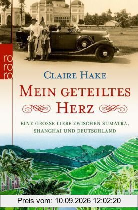 Mein geteiltes Herz: Eine große Liebe zwischen Sumatra, Shanghai und Deutschland