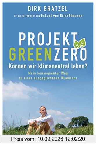 Projekt Green Zero: Können wir klimaneutral leben? Mein konsequenter Weg zu einer ausgeglichenen Ökobilanz - Mit einem Vorwort von Eckart von Hirschhausen