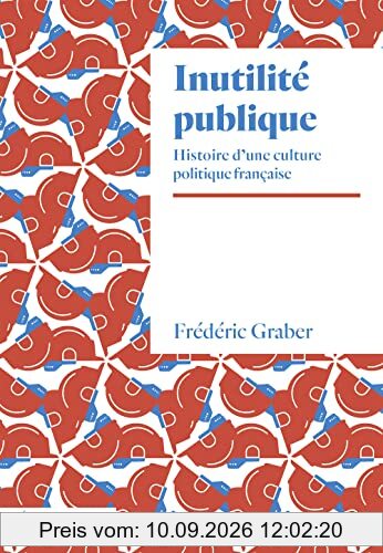 Inutilité publique : histoire d’une culture politique française