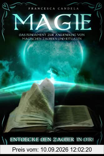 MAGIE: DAS HEXENBUCH FÜR MAGISCH INTERESSIERTE - Erlerne durch Anleitungen die Grundlagen für Zaubersprüche und Rituale, berechne den perfekten Zeitpunkt für Deine Zauber.