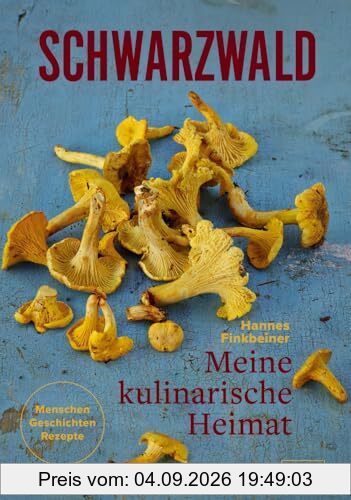 Schwarzwald. Meine kulinarische Heimat: Menschen - Geschichte - Rezepte