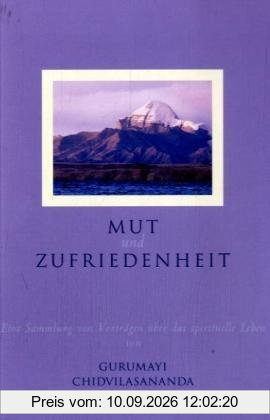 Mut und Zufriedenheit: Eine Sammlung von Vorträgen über das spirituelle Leben von G. Chidvilasananda