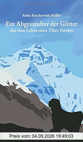 Ein Abgesandter der Götter: Aus dem Leben eines Tibet-Terriers