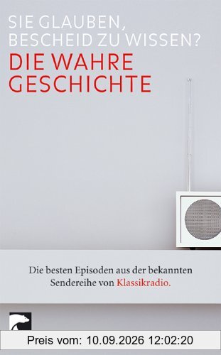 KLASSIKRADIO - Die wahre Geschichte: Sie glauben, Bescheid zu wissen? Die besten Episoden aus der bekannten Sendereihe von Klassikradio
