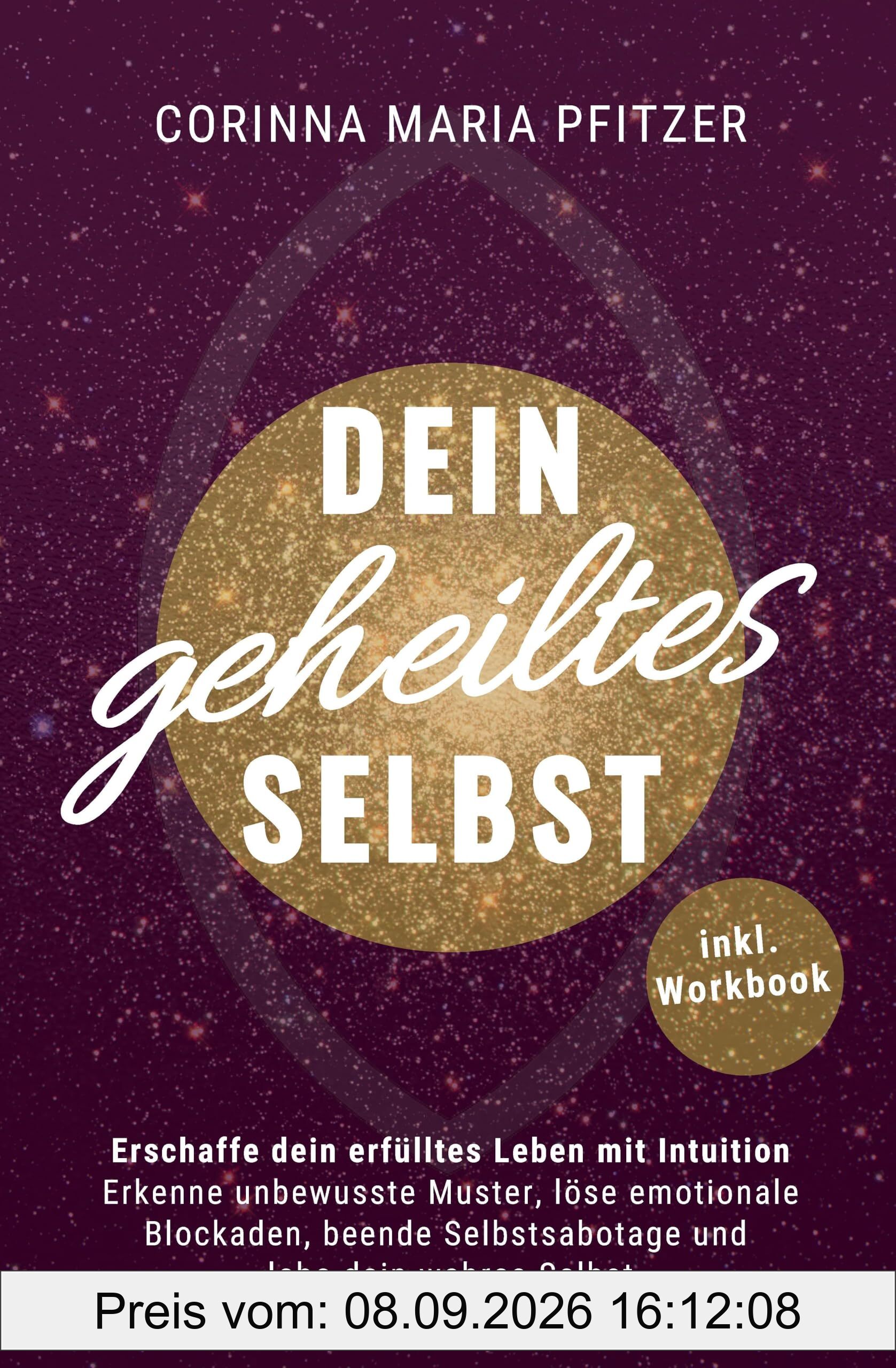 Dein geheiltes Selbst: Erschaffe dein erfülltes Leben mit Intuition. Erkenne unbewusste Muster, löse emotionale Blockaden, beende Selbstsabotage und lebe dein wahres Selbst