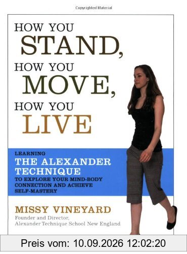 How You Stand, How You Move, How You Live: Learning the Alexander Technique to Explore Your Mind-body Connection and Achieve Self-mastery