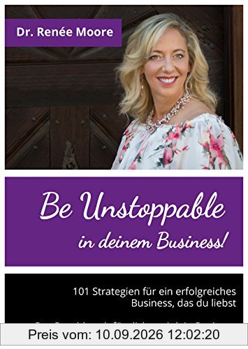 Be Unstoppable in deinem Business! 101 Strategien für ein erfolgreiches Business, das du liebst. Der Durchbruch für dich und dein Business (Happy Dog Publishing)