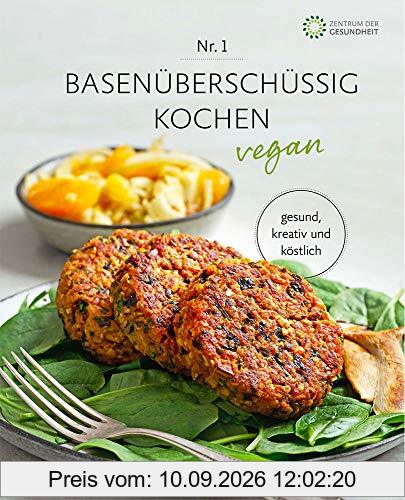 Basenüberschüssig kochen vegan - Nr. 1: vegan, kreativ und köstlich