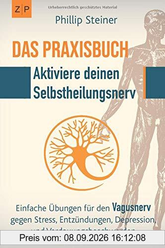 Das Praxisbuch - Aktiviere deinen Selbstheilungsnerv (Vagusnerv): Einfache Übungen zur Selbstheilung gegen Entzündungen, Stress, Depression, Trauma, Verdauungsbeschwerden und chronische Krankheiten