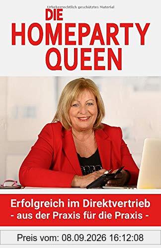 Die Homeparty Queen: Erfolgreich im Direktvertrieb - aus der Praxis für die Praxis -