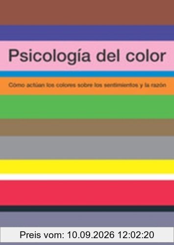 Psicología del color : cómo actúan los colores sobre los sentimientos y la razón