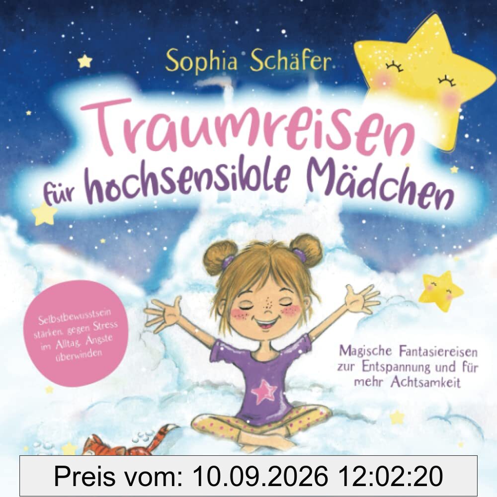 Traumreisen für hochsensible Mädchen - Magische Fantasiereisen zur Entspannung und für mehr Achtsamkeit: Selbstbewusstsein stärken, gegen Stress im Alltag, Ängste überwinden