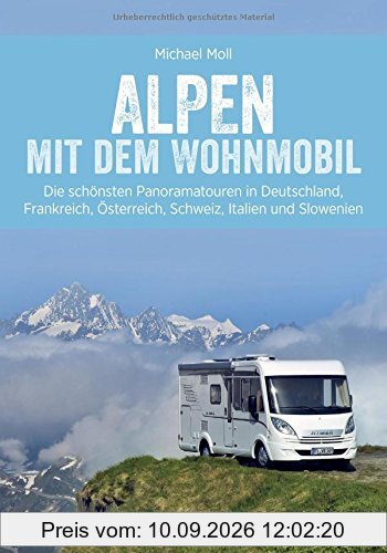 Alpen mit dem Wohnmobil; Panoramatouren in den Alpen für Wohnmobile – Deutschland, Frankreich, Österreich, Schweiz, Italien und Slowenien – die besten Wohnmobiltouren