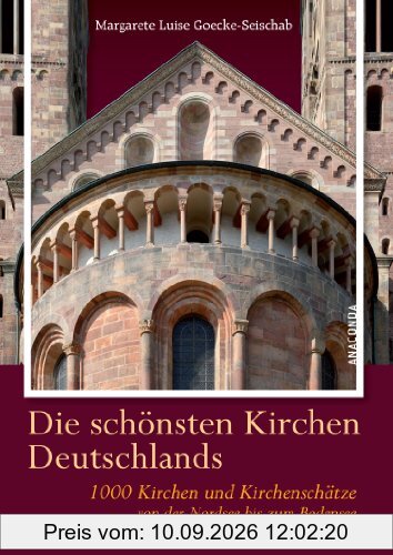 Die schönsten Kirchen Deutschlands - 1000 Kirchen und Kirchenschätze von der Nordsee bis zum Bodensee