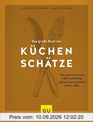 Das große Buch der Küchenschätze: Was man in seinem Leben unbedingt gekocht und gebacken haben sollte (GU Grundkochbücher)